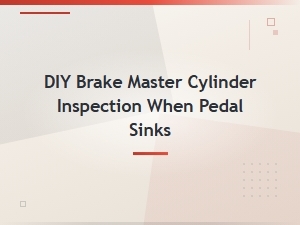 Diy Brake Master Cylinder Inspection When Pedal Sinks