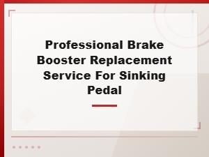 Professional Brake Booster Replacement Service for Sinking Pedal Repair