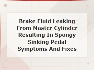 Brake Fluid Leaking From Master Cylinder: Spongy Pedal Symptoms and Fixes