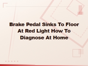 Diagnose a Brake Pedal Sinking to the Floor at Home: Diy Step-by-Step Guide