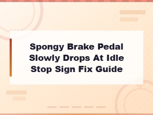 Spongy Brake Pedal Slowly Drops at Idle Stop Sign Fix Guide