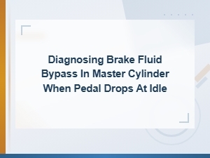 Diagnosing Brake Fluid Bypass in Master Cylinder When Pedal Drops at Idle