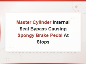Master Cylinder Internal Seal Bypass Causing Spongy Brake Pedal at Stops